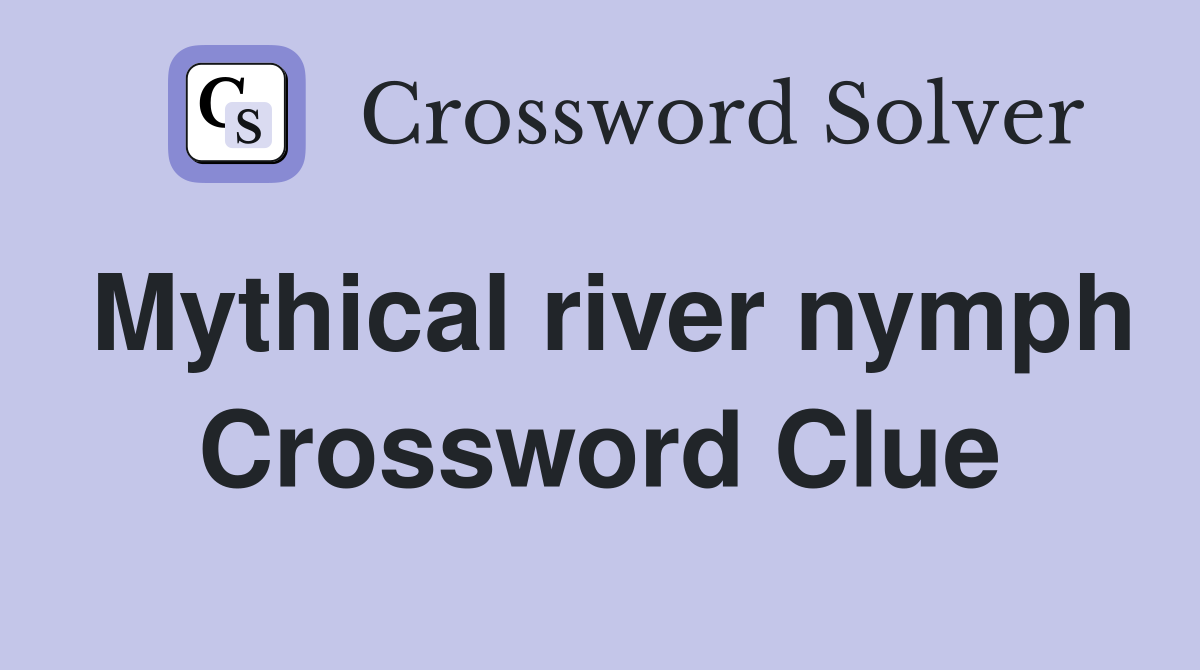 Mythical river nymph Crossword Clue Answers Crossword Solver